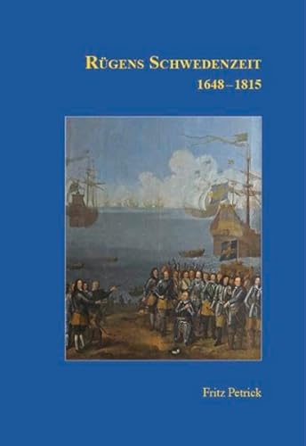 Rügens Geschichte von den Anfängen bis zur Gegenwart in fünf Teilen: Teil 3: Rügens Schwedenzeit 1648-1815